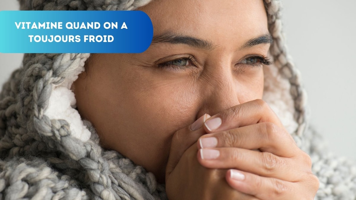 Quelle Vitamine Quand on a Toujours Froid ? Vitamines Essentielles