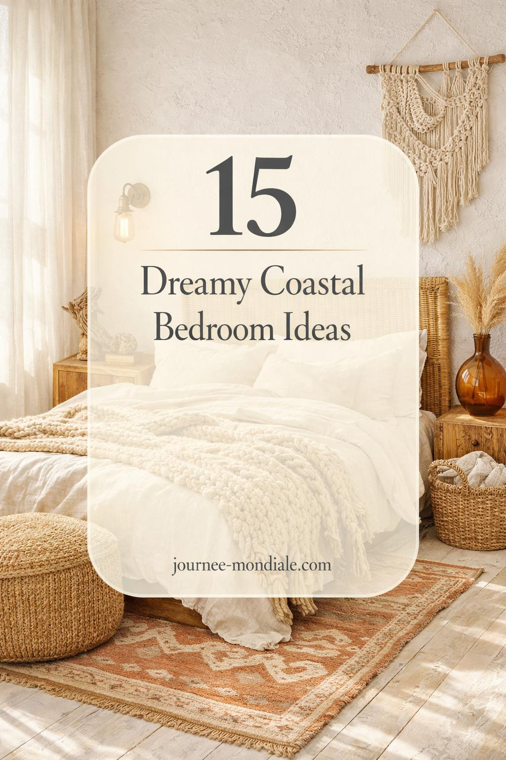 Serene boho coastal bedroom bathed in natural light through sheer curtains, featuring ivory linen bedding on a rattan platform bed, vintage kilim runner on oak floors, jute pouf, driftwood accents, pampas grass in amber vase, macrame wall hanging, and aged brass sconce. Overlay reads Dreamy Coastal Bedroom Ideas 15.